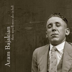 Aram Bajakian - There Were Flowers Also In Hell