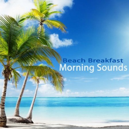 VA - Beach Breakfast Morning Sounds: The Best of Extraordinary Chillout Lounge and Downbeat (2017)