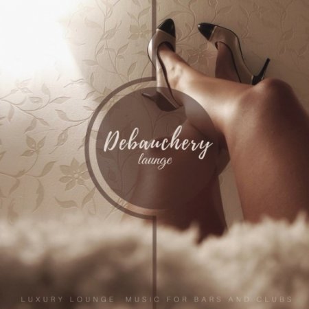 VA - Debauchery Lounge: Luxury Lounge Music For Bars And Clubs (2018)