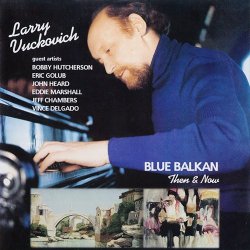 Larry Vuckovich - Blue Balkan: Then & Now (2002)