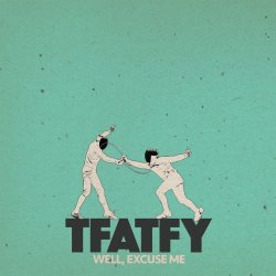 Tfatfy - Well, Excuse Me (2018)